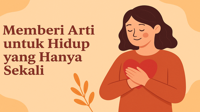 Memberi Arti untuk Hidup yang Hanya Sekali